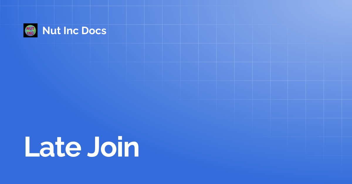 Late Join | Nut Inc Docs